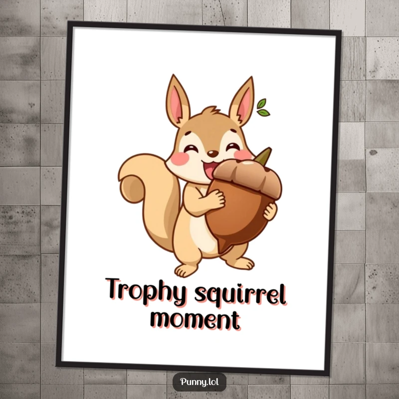 Funny poster illustrating a beaming squirrel holding a giant acorn like a trophy, symbolizing success and pride.